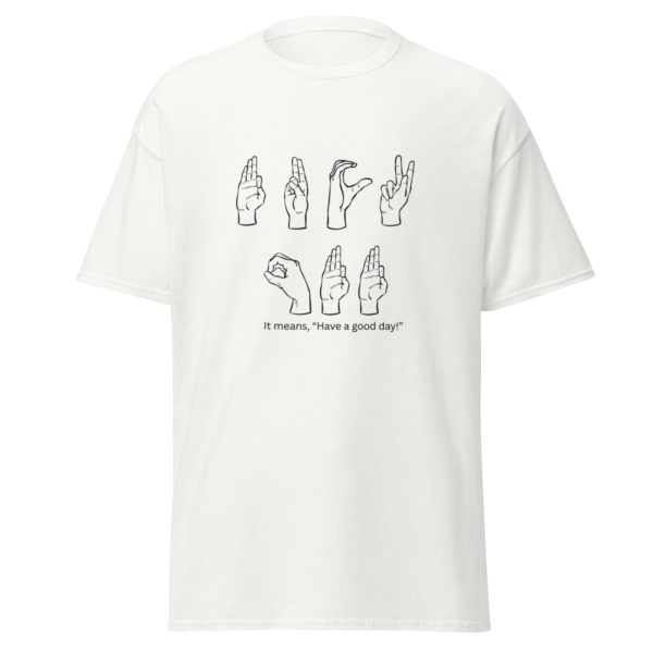 Have A Good Day Funny ASL Shirt